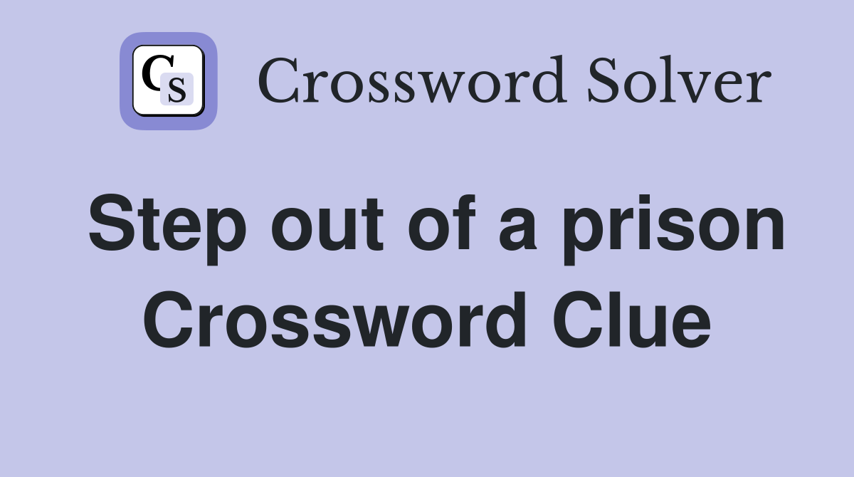 Step out of a prison Crossword Clue