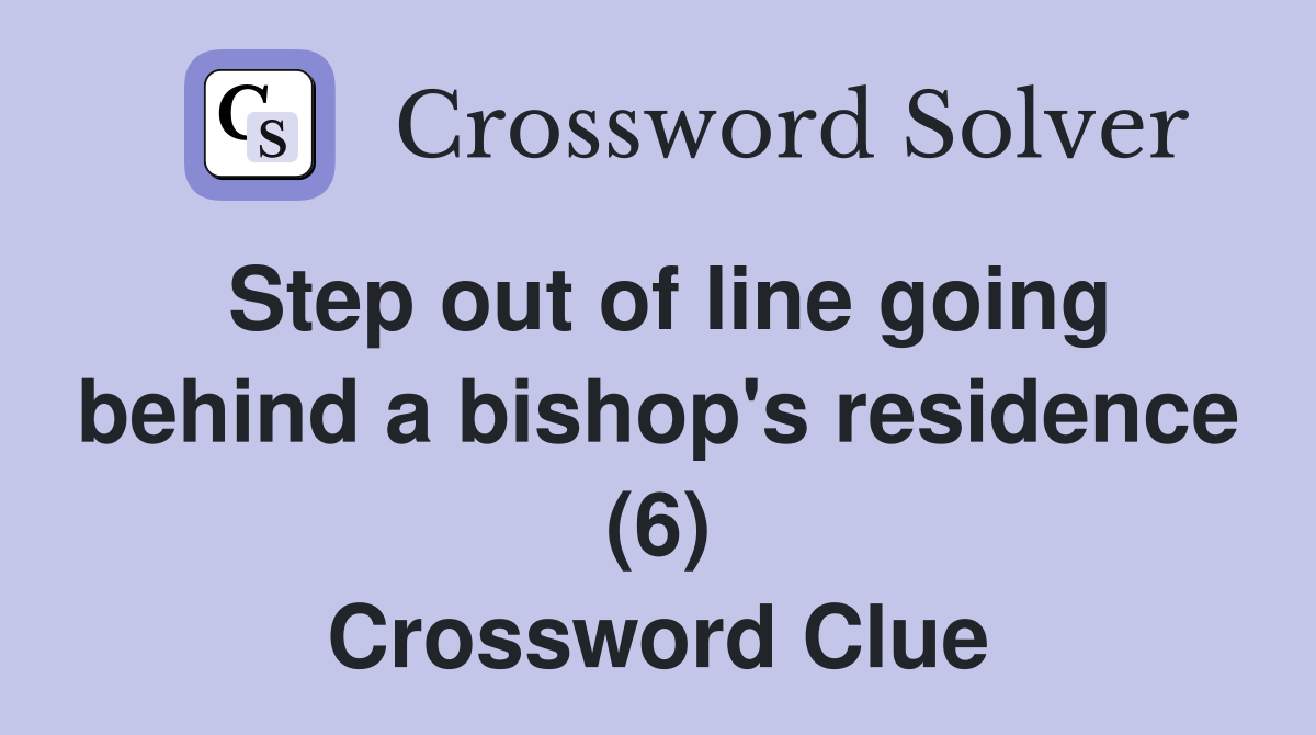 Step out of line going behind a bishop's residence (6) Crossword Clue