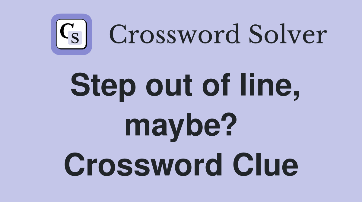 Step out of line, maybe? Crossword Clue