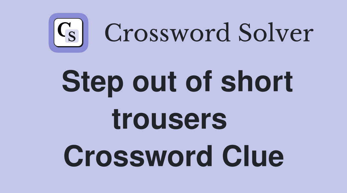 Step out of short trousers  Crossword Clue