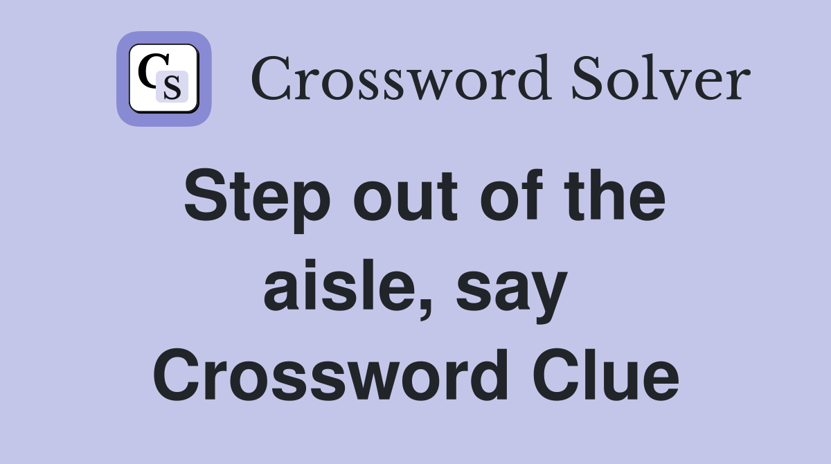 Step out of the aisle, say Crossword Clue