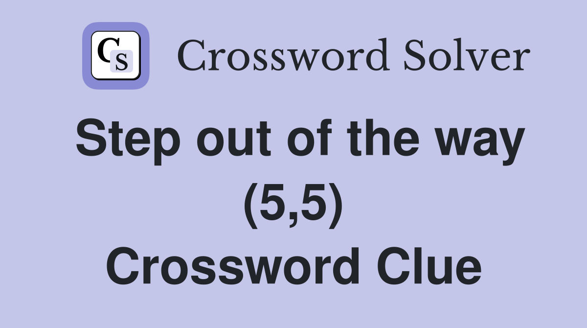 Step out of the way (5,5) Crossword Clue