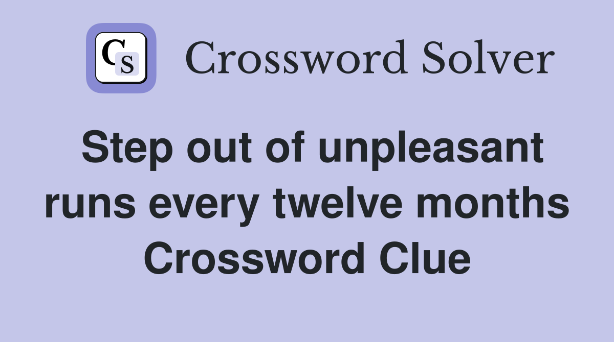 Step out of unpleasant runs every twelve months Crossword Clue