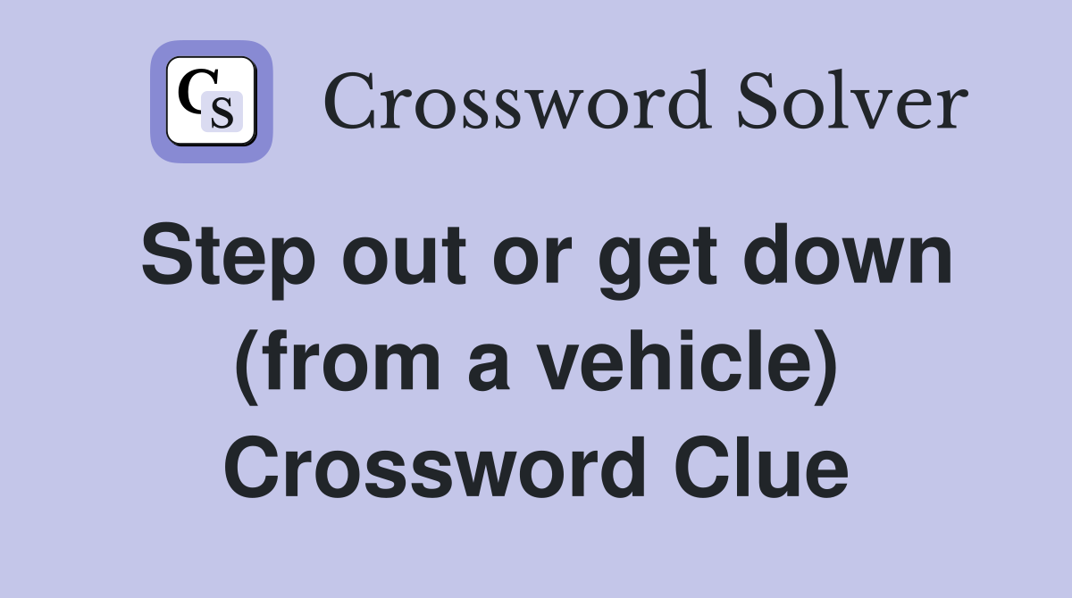 Step out or get down (from a vehicle) Crossword Clue