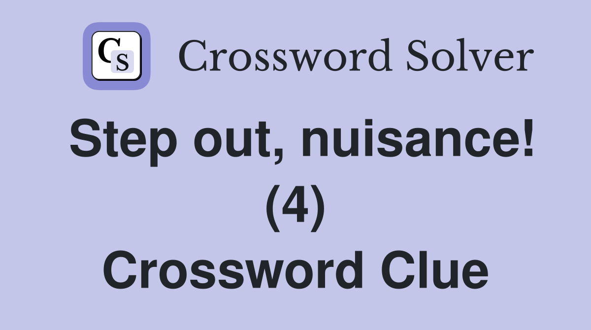 Step out, nuisance! (4) Crossword Clue