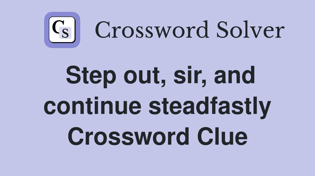 Step out, sir, and continue steadfastly Crossword Clue