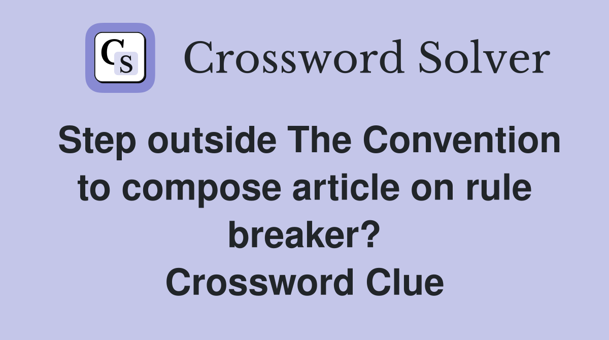 Step outside The Convention to compose article on rule breaker? Crossword Clue