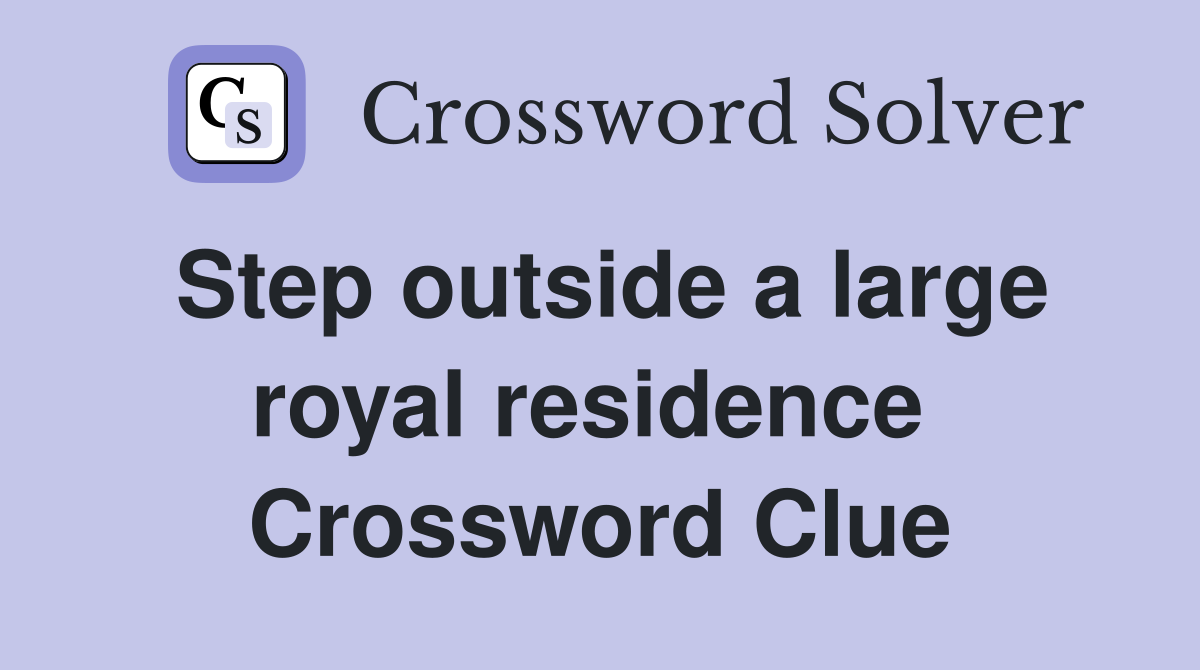 Step outside a large royal residence  Crossword Clue