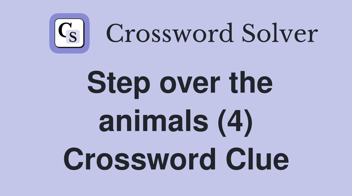 Step over the animals (4) Crossword Clue