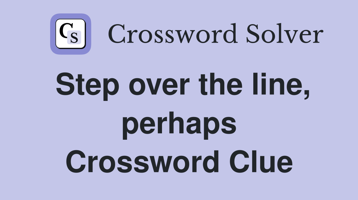 Step over the line, perhaps Crossword Clue