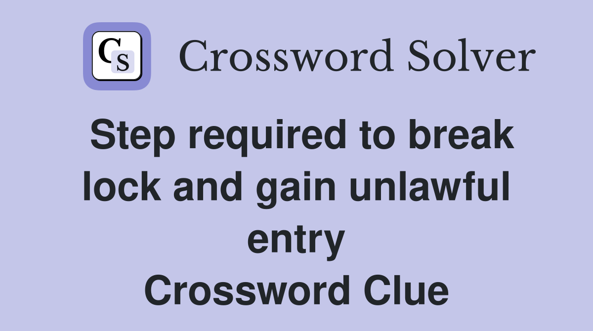 Step required to break lock and gain unlawful entry Crossword Clue