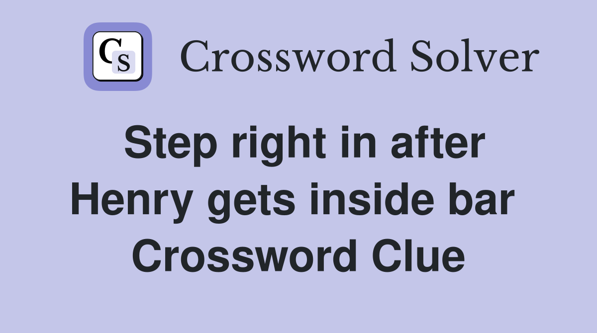 Step right in after Henry gets inside bar  Crossword Clue