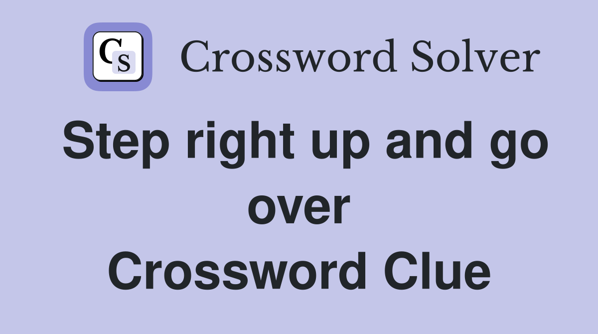 Step right up and go over Crossword Clue Answers Crossword Solver