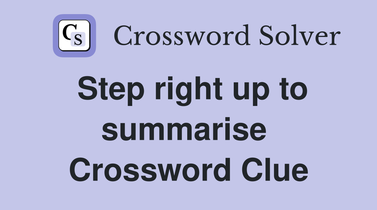 Step right up to summarise  Crossword Clue