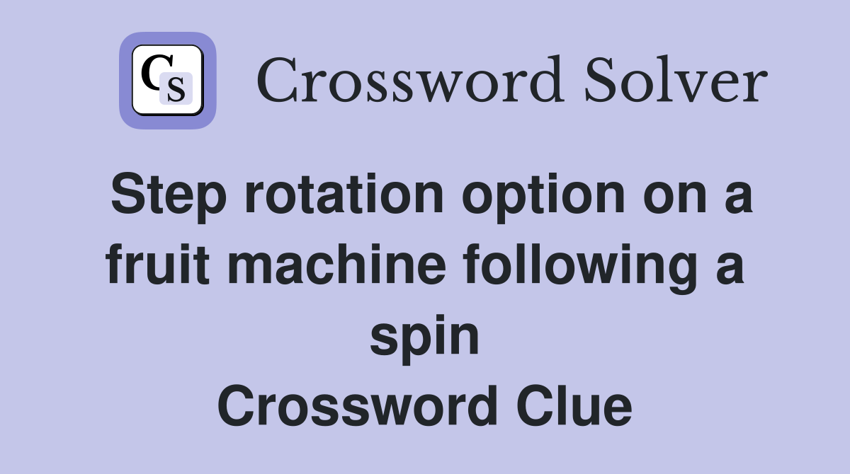 Step rotation option on a fruit machine following a spin Crossword Clue