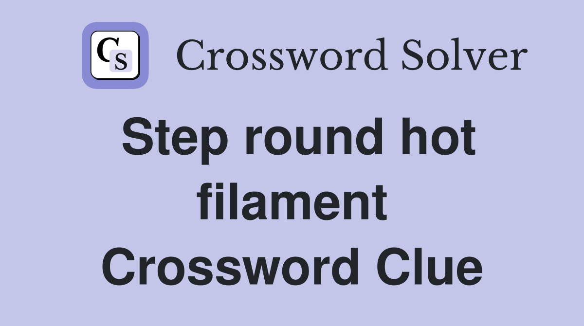 Step round hot filament Crossword Clue
