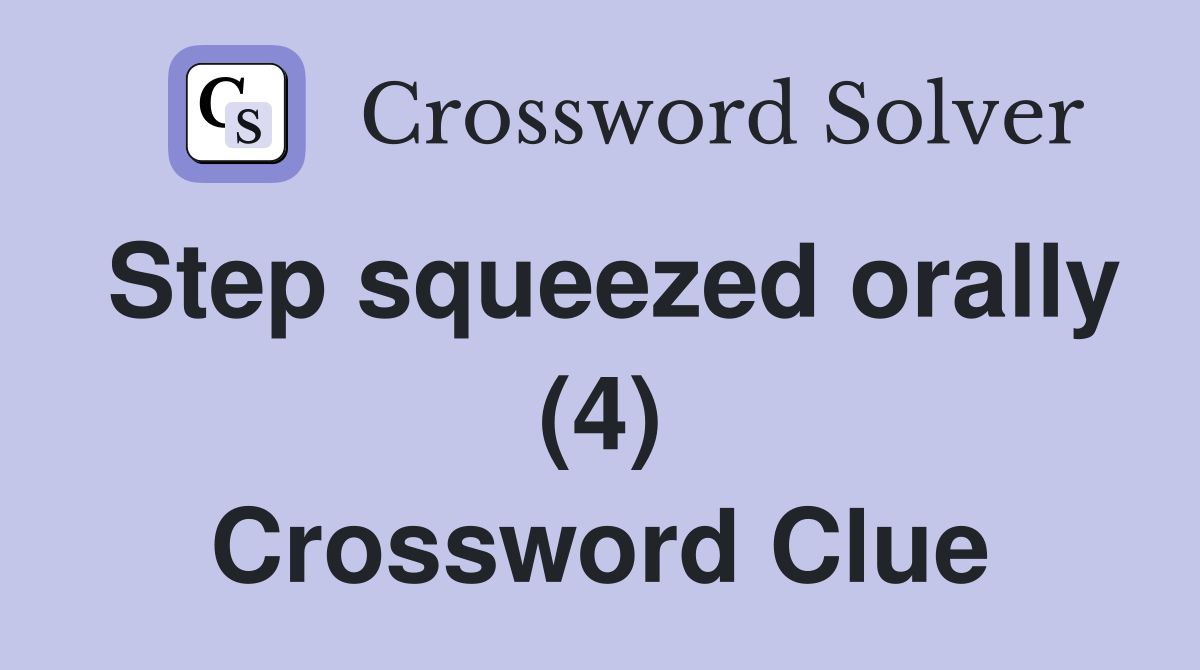 Step squeezed orally (4) Crossword Clue