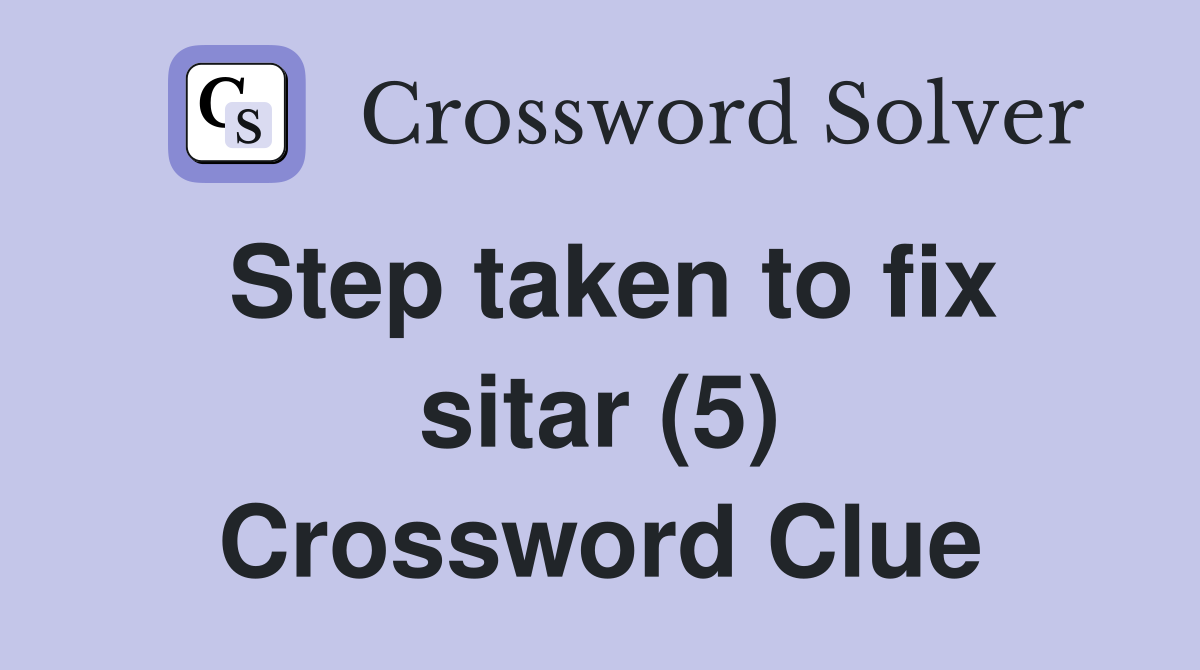 Step taken to fix sitar (5) Crossword Clue