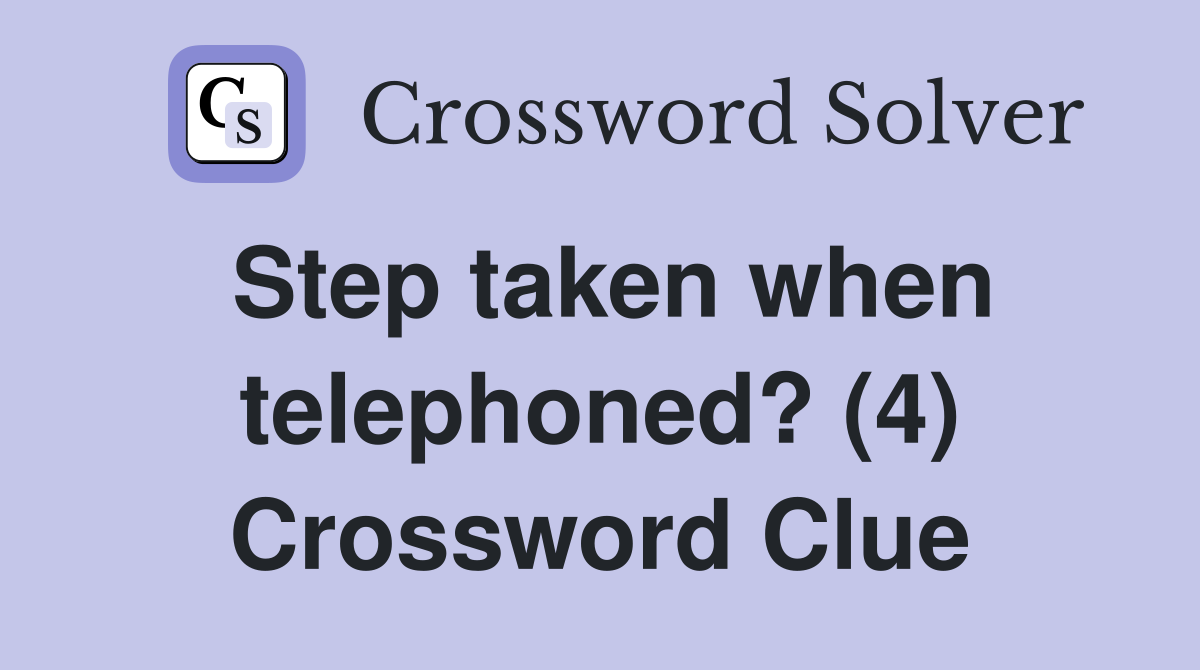 Step taken when telephoned? (4) Crossword Clue