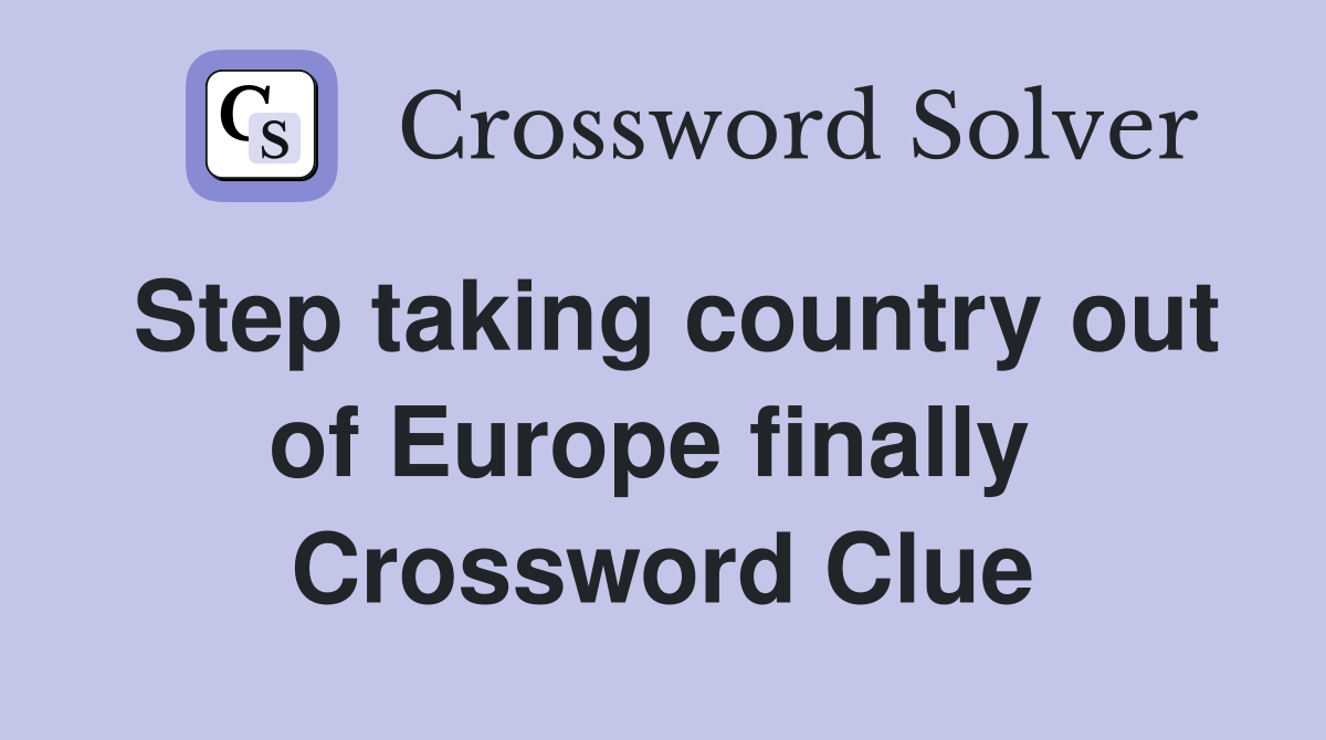 Step taking country out of Europe finally  Crossword Clue