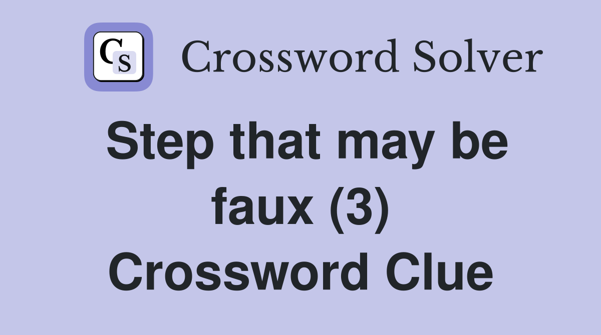 Step that may be faux (3) Crossword Clue