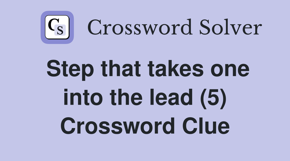 Step that takes one into the lead (5) Crossword Clue