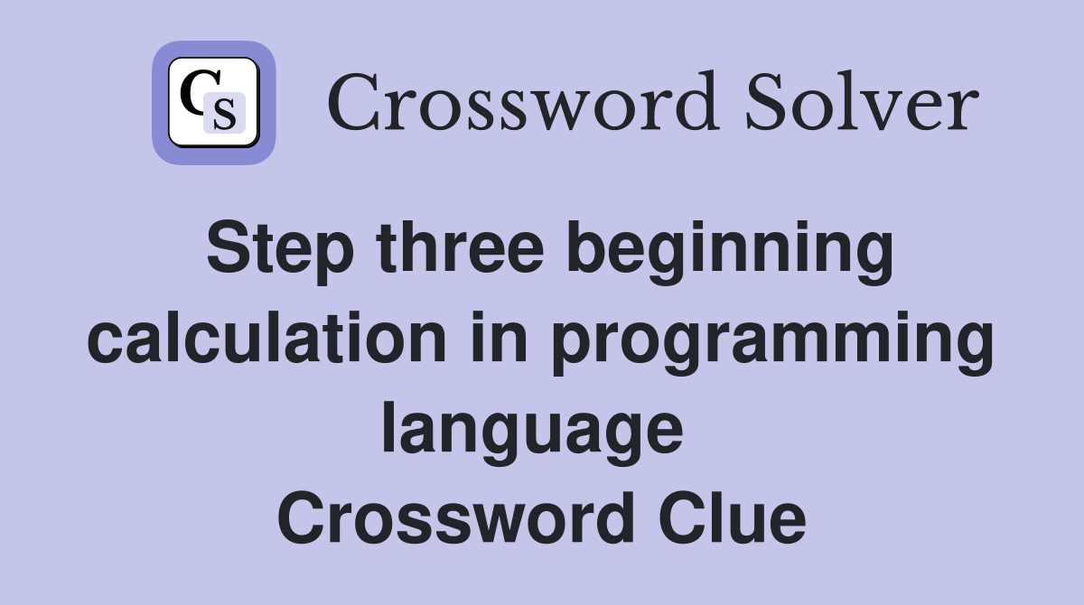 Step three beginning calculation in programming language  Crossword Clue