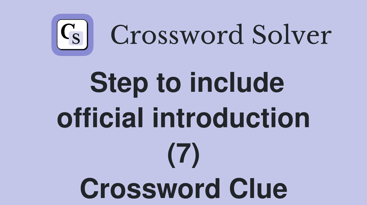 Step to include official introduction (7) Crossword Clue