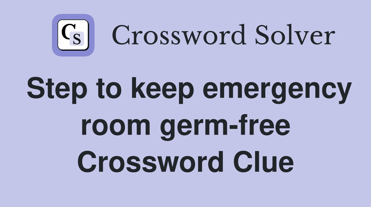 Step to keep emergency room germ-free Crossword Clue