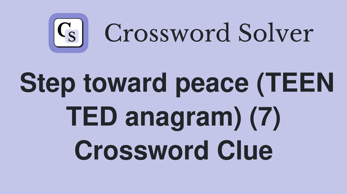Step toward peace (TEEN TED anagram) (7) Crossword Clue