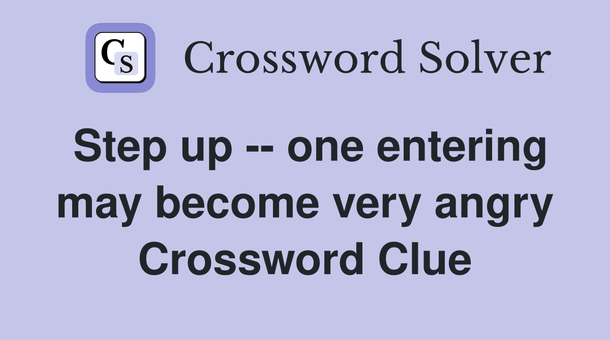 Step up -- one entering may become very angry Crossword Clue