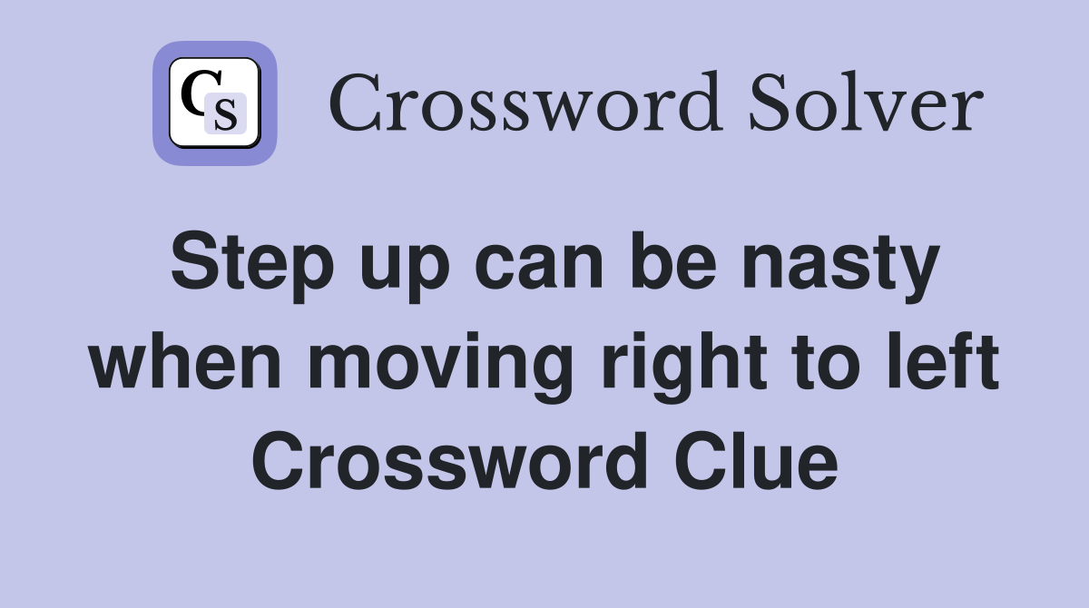 Step up can be nasty when moving right to left Crossword Clue