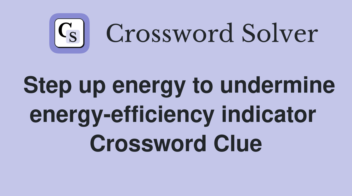 Step up energy to undermine energy-efficiency indicator  Crossword Clue