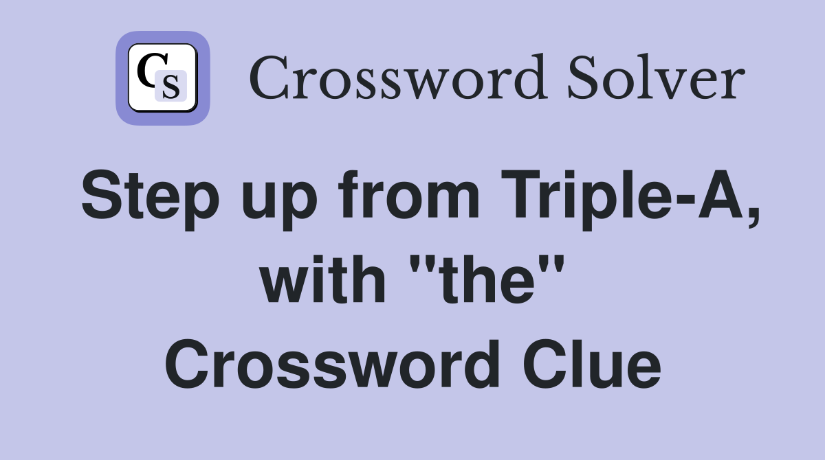 Step up from Triple-A, with "the" Crossword Clue