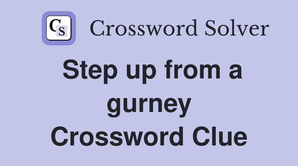 Step up from a gurney Crossword Clue