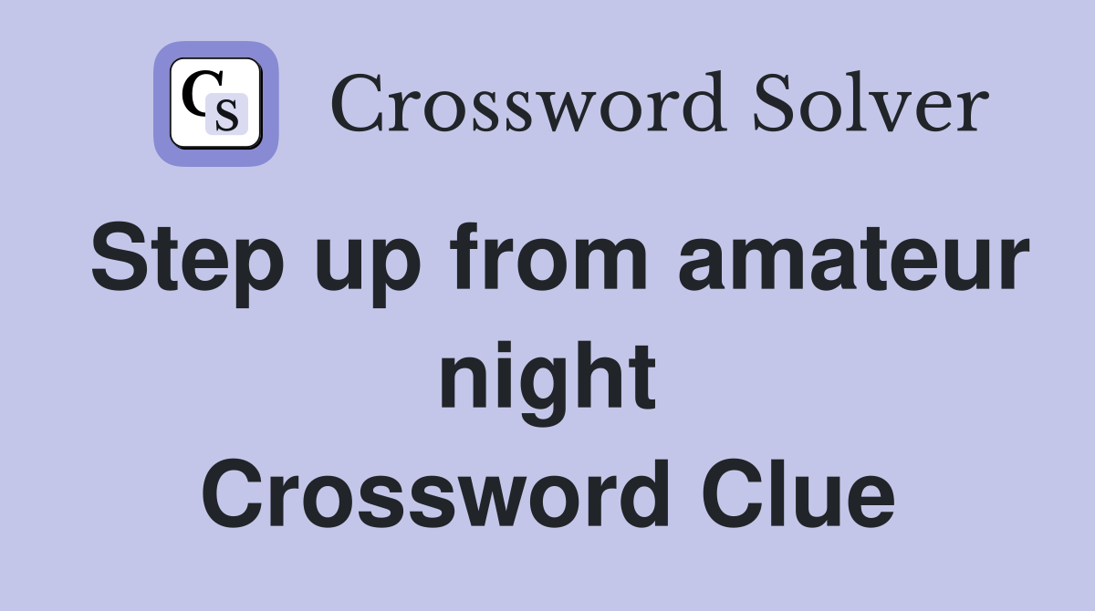 Step up from amateur night Crossword Clue