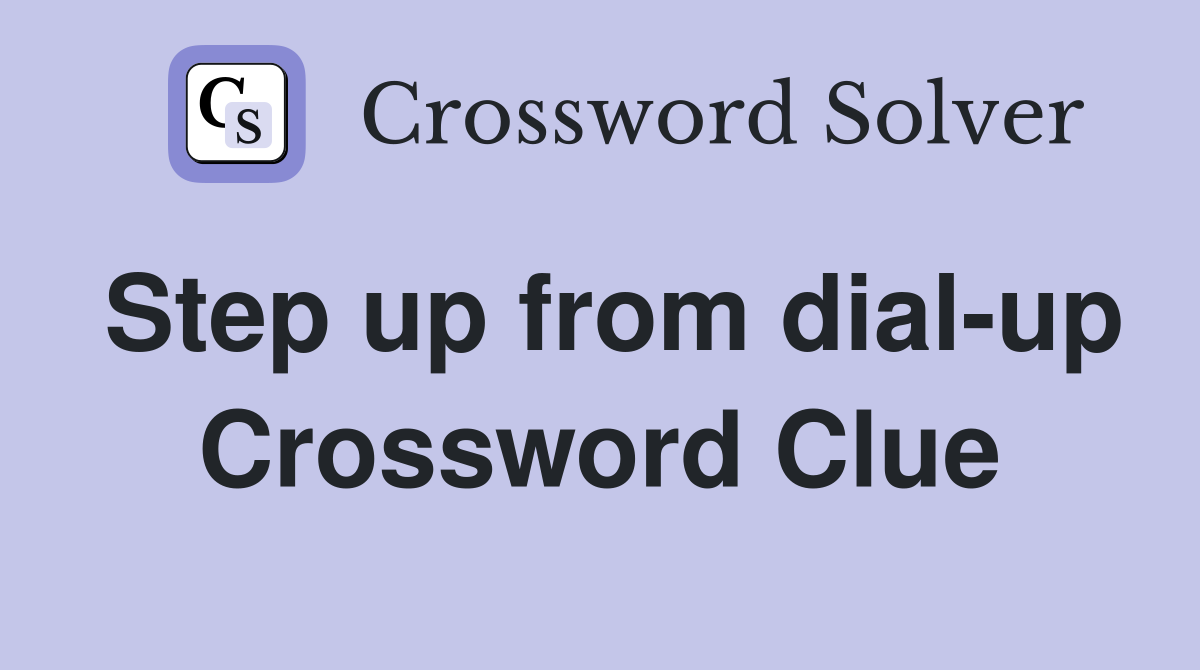Step up from dial-up Crossword Clue