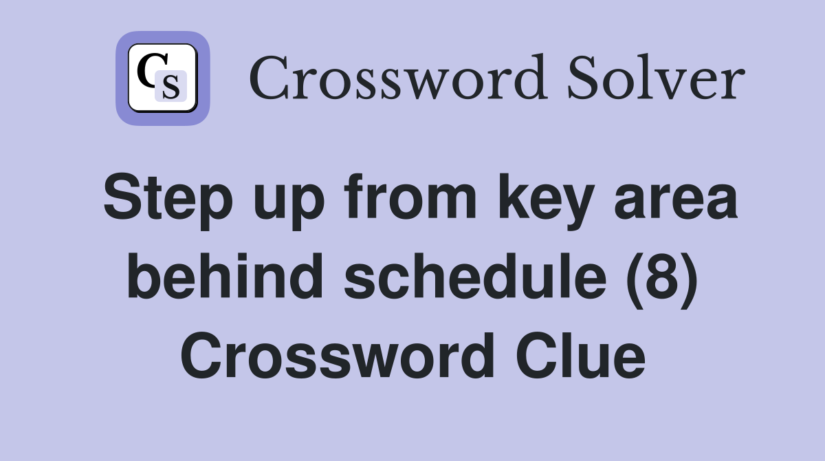 Step up from key area behind schedule (8) Crossword Clue