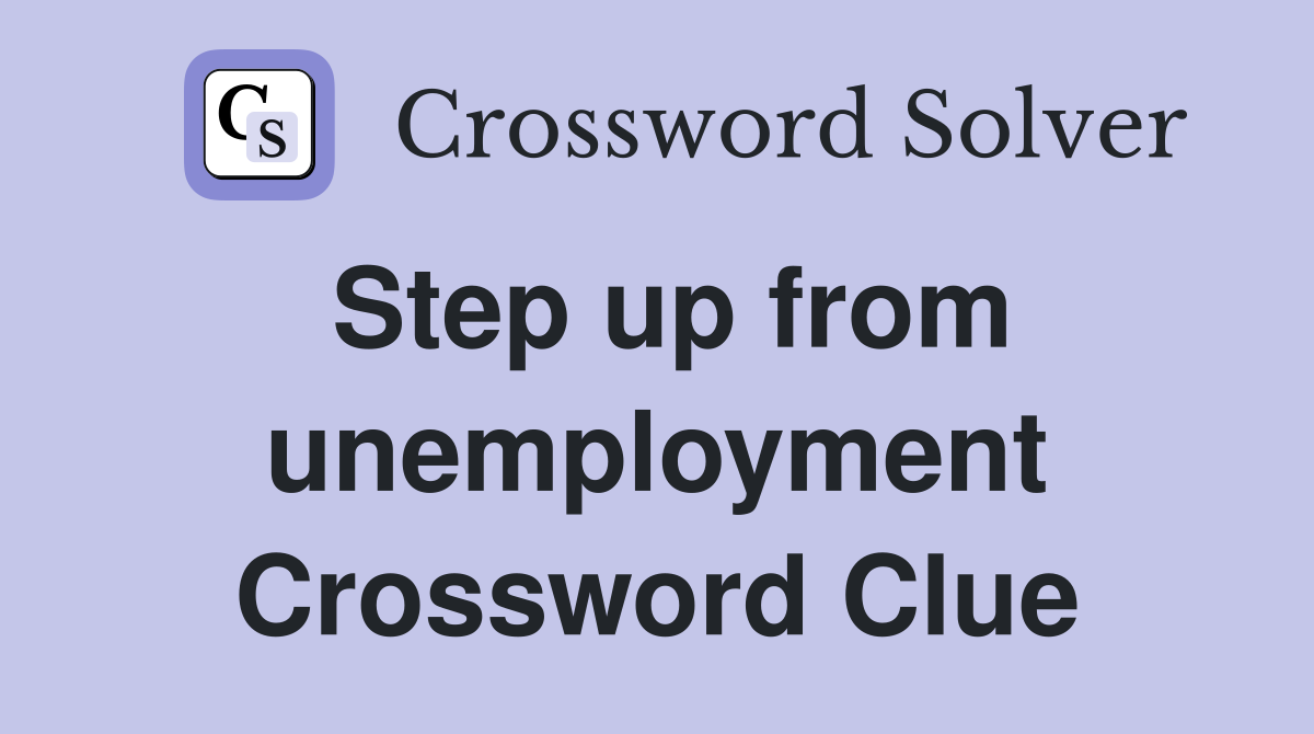 Step up from unemployment Crossword Clue