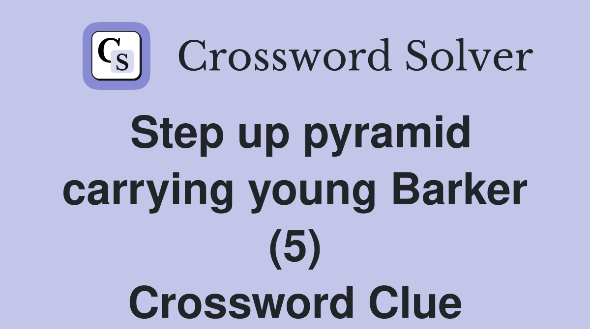 Step up pyramid carrying young Barker (5) Crossword Clue