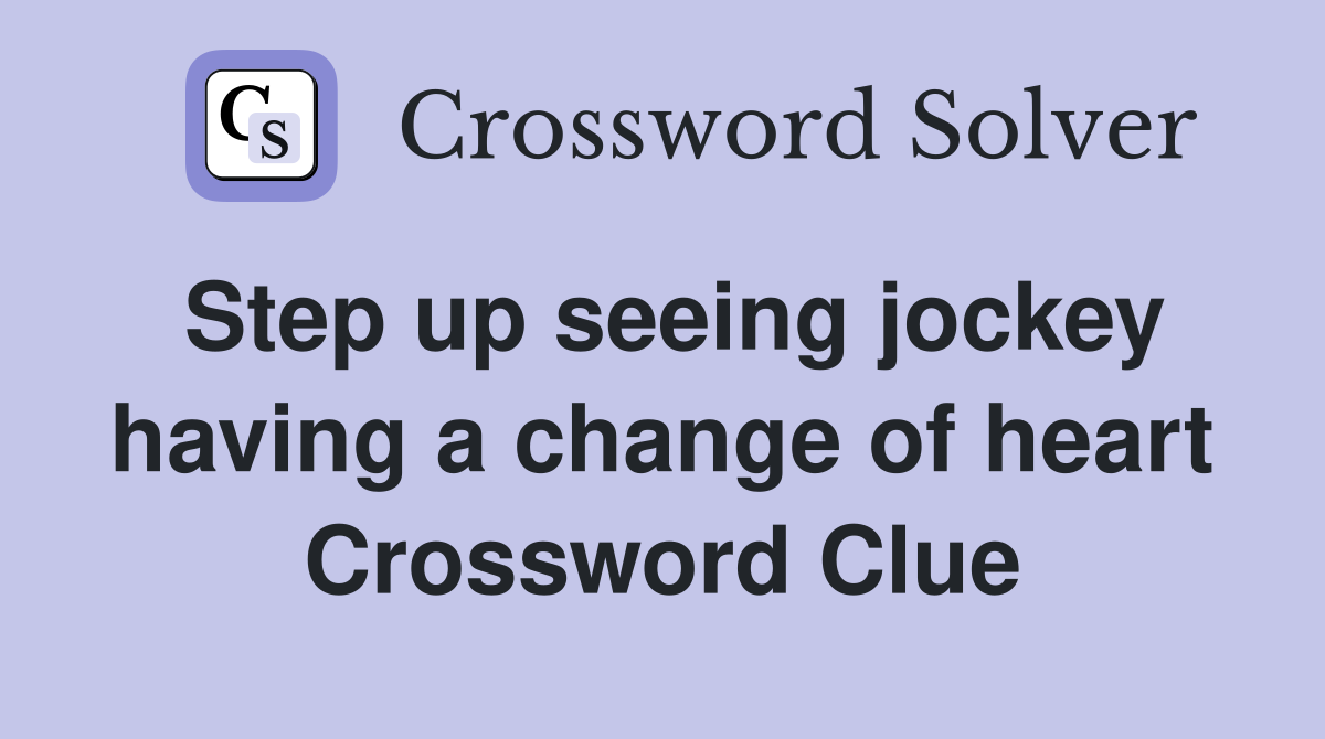 Step up seeing jockey having a change of heart Crossword Clue