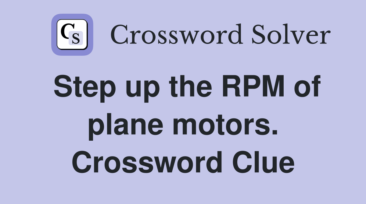 Step up the RPM of plane motors. Crossword Clue
