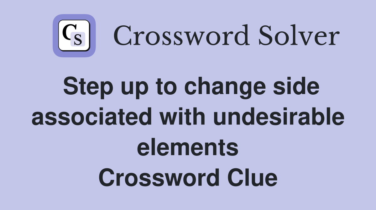 Step up to change side associated with undesirable elements Crossword Clue