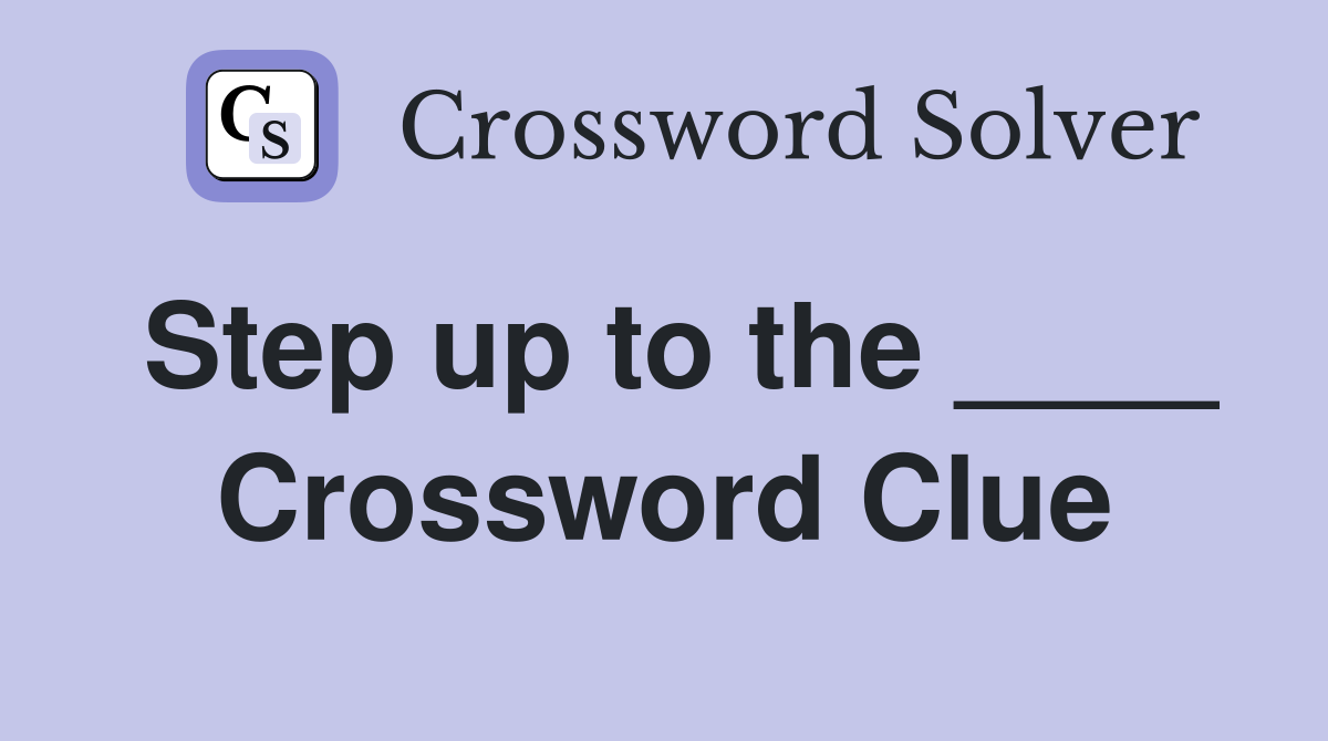 Step up to the ____ Crossword Clue