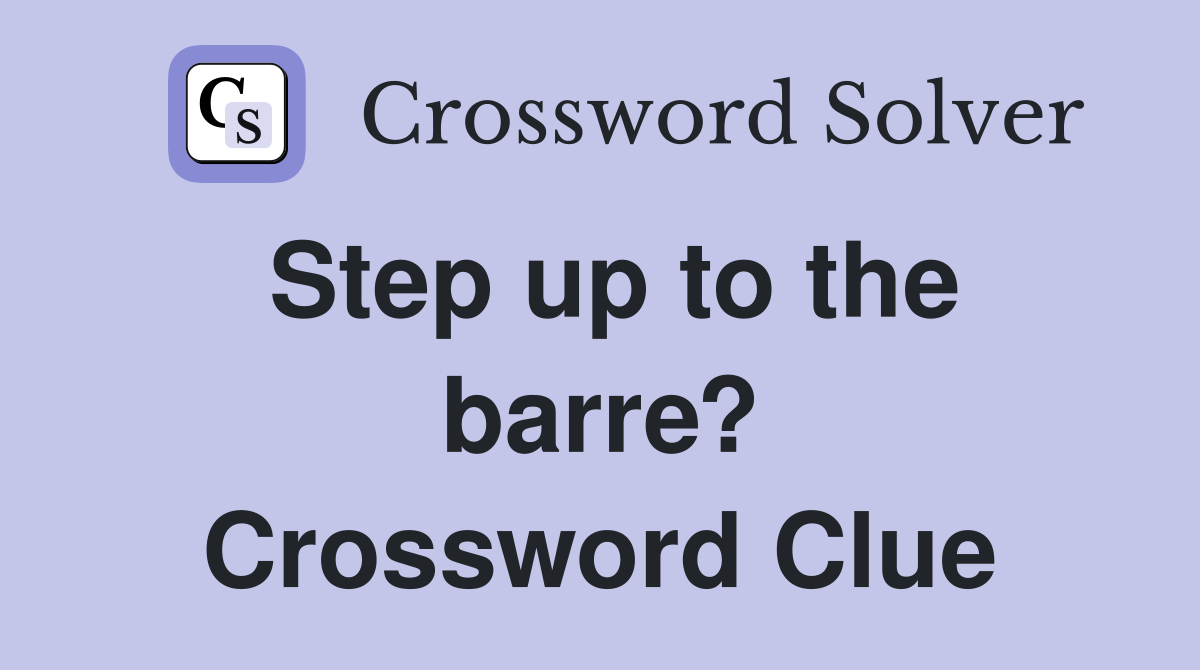 Step up to the barre? Crossword Clue