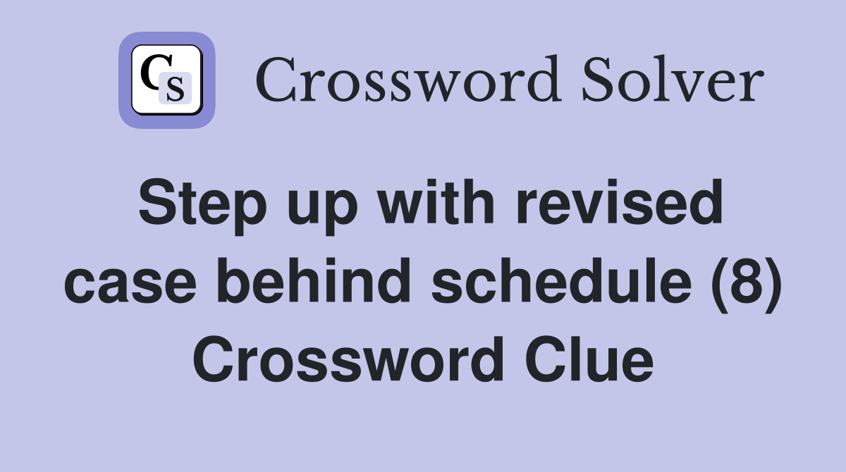 Step up with revised case behind schedule (8) Crossword Clue