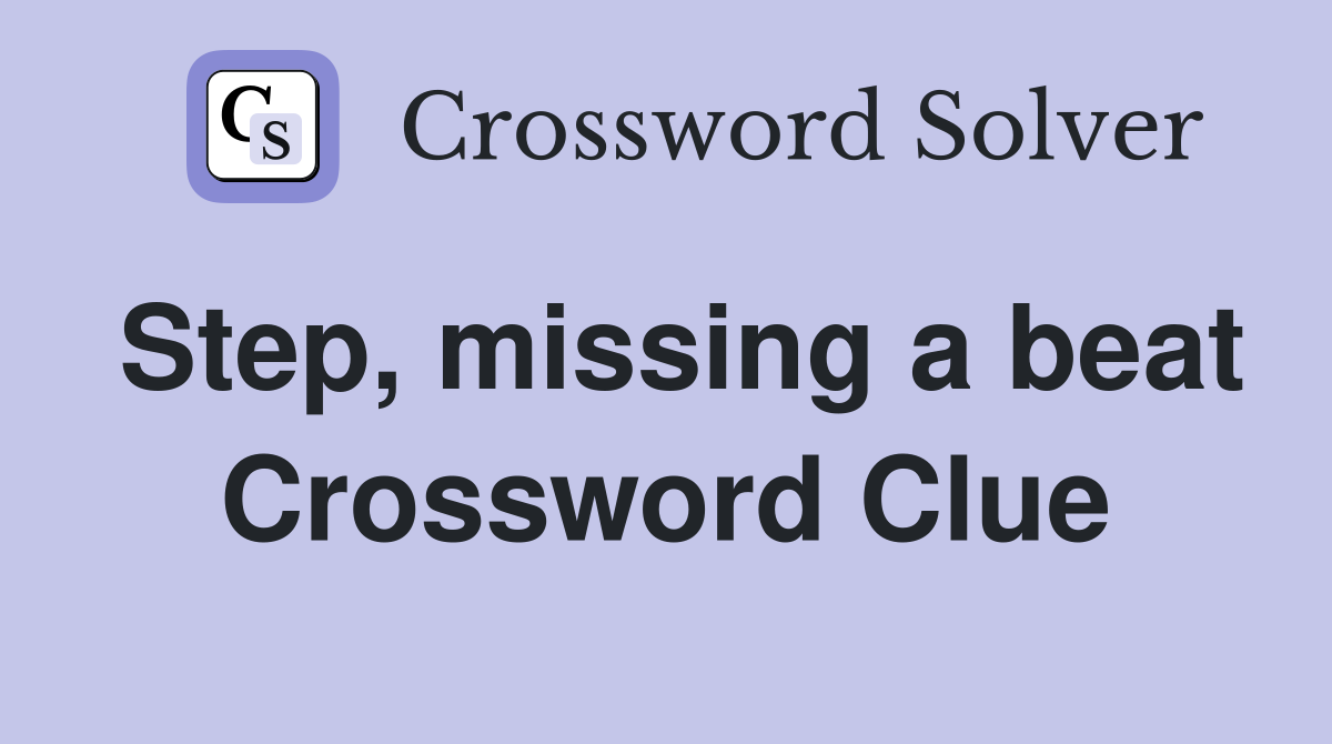 Step, missing a beat Crossword Clue