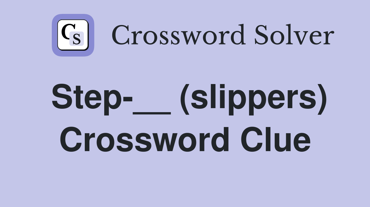 Step-__ (slippers) Crossword Clue