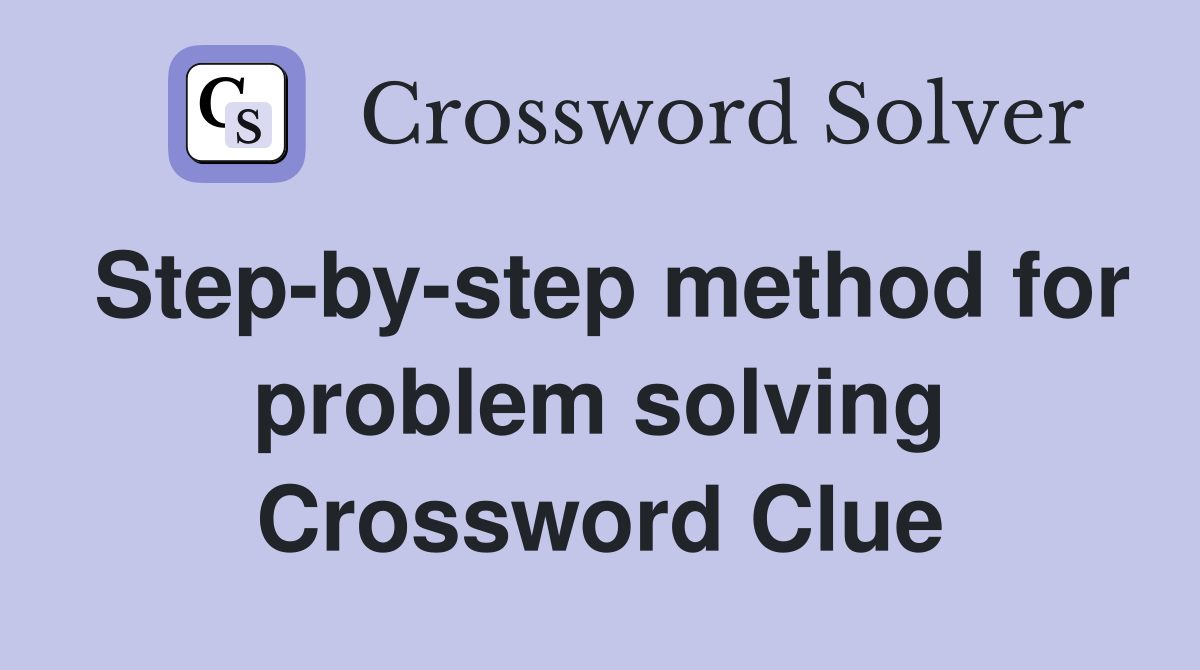 Step-by-step method for problem solving Crossword Clue