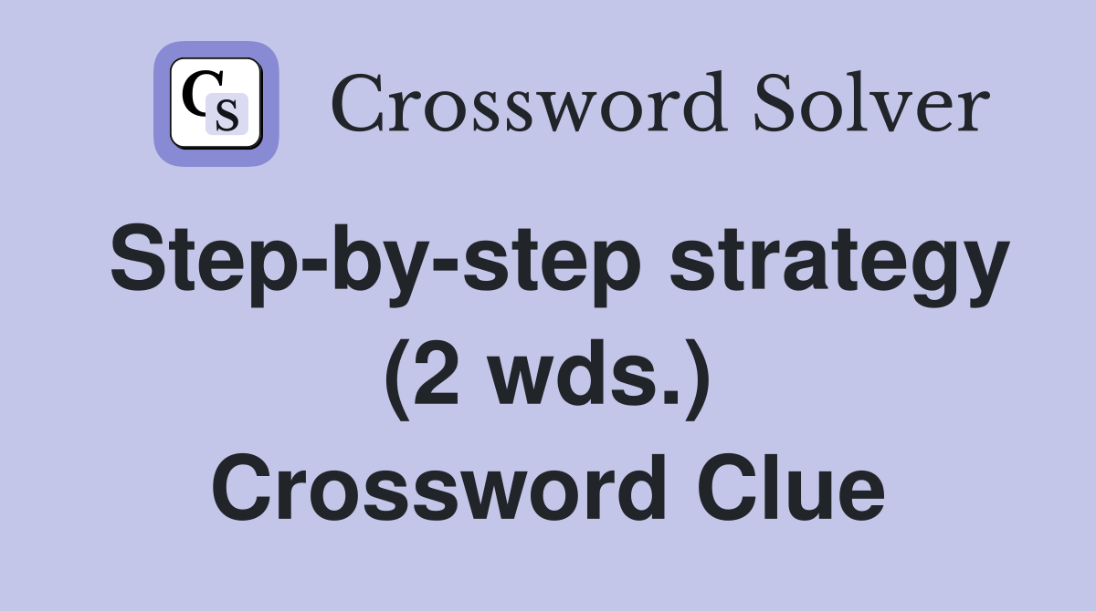 Step-by-step strategy (2 wds.) Crossword Clue